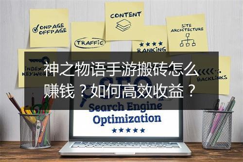 神之物语手游搬砖怎么赚钱？如何高效收益？