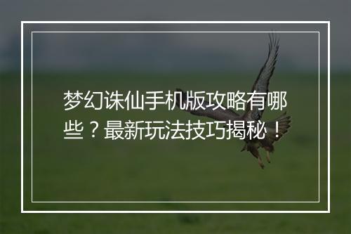 梦幻诛仙手机版攻略有哪些？最新玩法技巧揭秘！