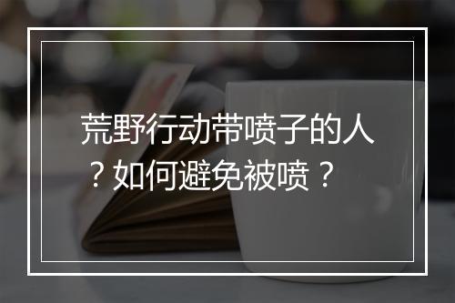 荒野行动带喷子的人？如何避免被喷？