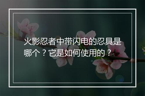 火影忍者中带闪电的忍具是哪个？它是如何使用的？