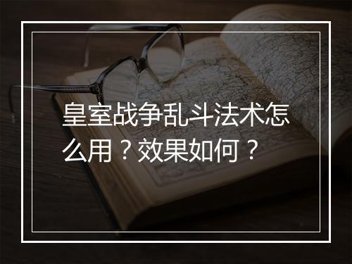 皇室战争乱斗法术怎么用？效果如何？