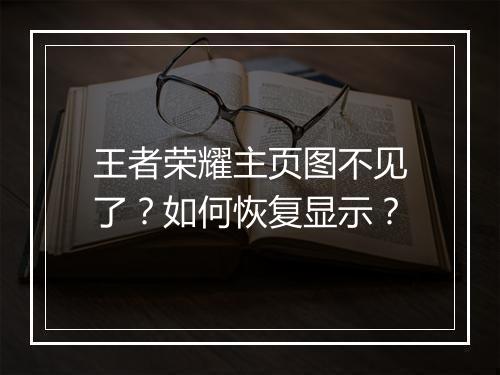 王者荣耀主页图不见了?如何恢复显示?