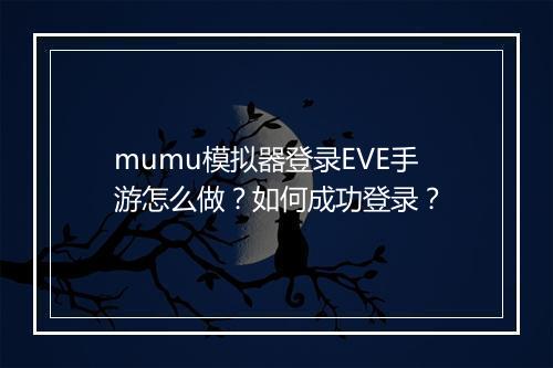 mumu模拟器登录EVE手游怎么做？如何成功登录？