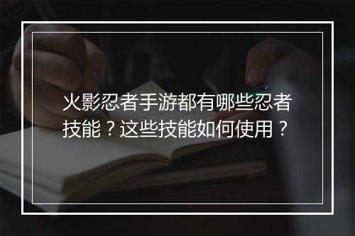 火影忍者手游都有哪些忍者技能？这些技能如何使用？