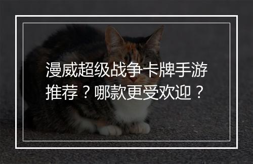 漫威超级战争卡牌手游推荐？哪款更受欢迎？