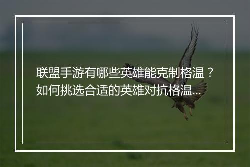联盟手游有哪些英雄能克制格温？如何挑选合适的英雄对抗格温？