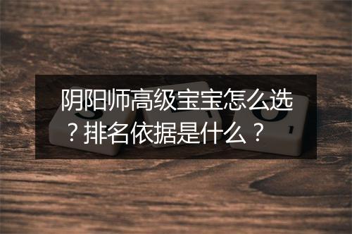 阴阳师高级宝宝怎么选？排名依据是什么？