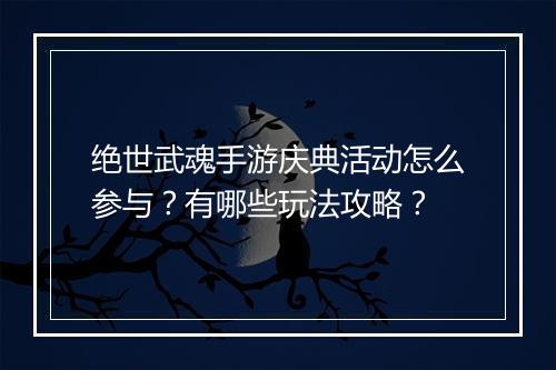 绝世武魂手游庆典活动怎么参与？有哪些玩法攻略？