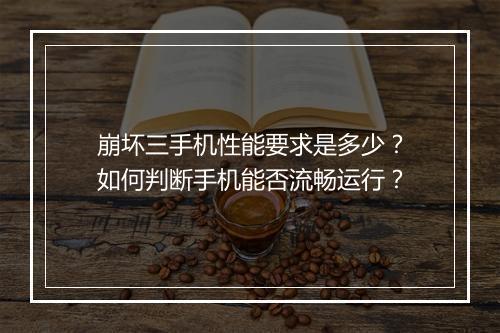 崩坏三手机性能要求是多少？如何判断手机能否流畅运行？