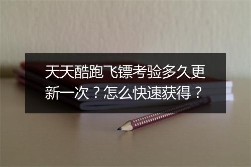 天天酷跑飞镖考验多久更新一次？怎么快速获得？