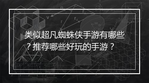 类似超凡蜘蛛侠手游有哪些？推荐哪些好玩的手游？
