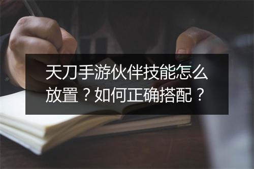 天刀手游伙伴技能怎么放置？如何正确搭配？