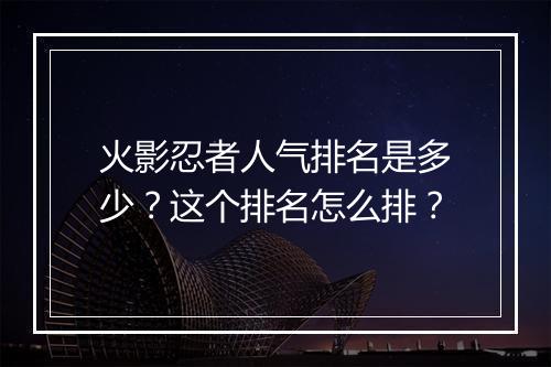 火影忍者人气排名是多少？这个排名怎么排？