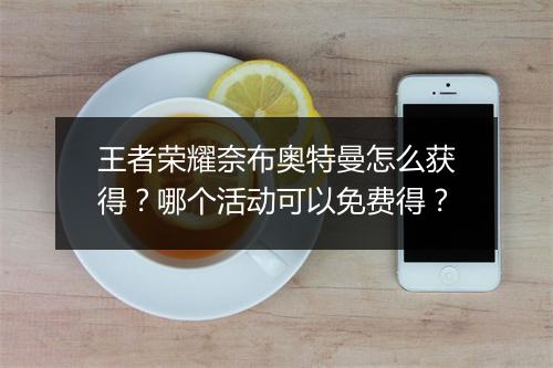 王者荣耀奈布奥特曼怎么获得？哪个活动可以免费得？