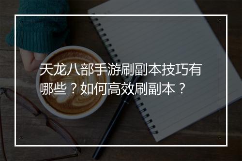 天龙八部手游刷副本技巧有哪些？如何高效刷副本？