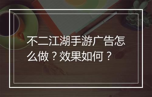 不二江湖手游广告怎么做？效果如何？