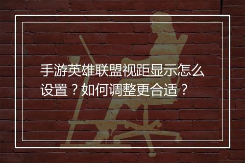 手游英雄联盟视距显示怎么设置？如何调整更合适？