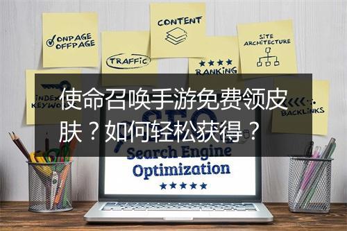 使命召唤手游免费领皮肤？如何轻松获得？