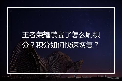 王者荣耀禁赛了怎么刷积分？积分如何快速恢复？