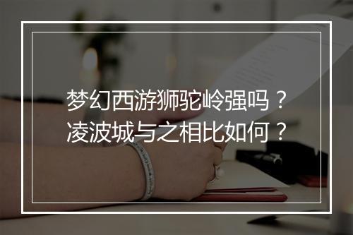 梦幻西游狮驼岭强吗？凌波城与之相比如何？