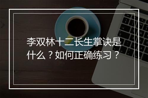 李双林十二长生掌诀是什么？如何正确练习？