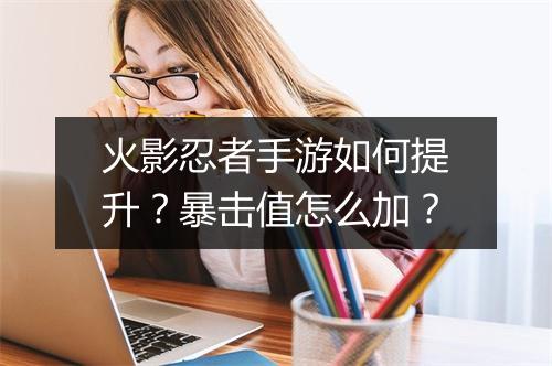 火影忍者手游如何提升？暴击值怎么加？