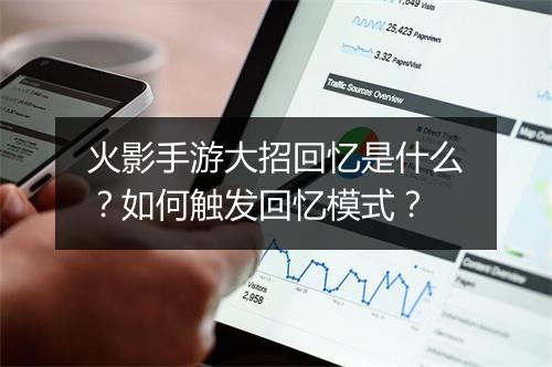 火影手游大招回忆是什么？如何触发回忆模式？