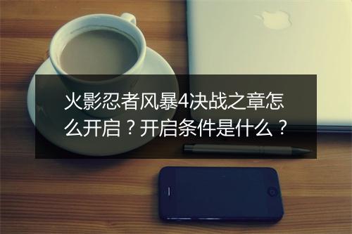 火影忍者风暴4决战之章怎么开启？开启条件是什么？