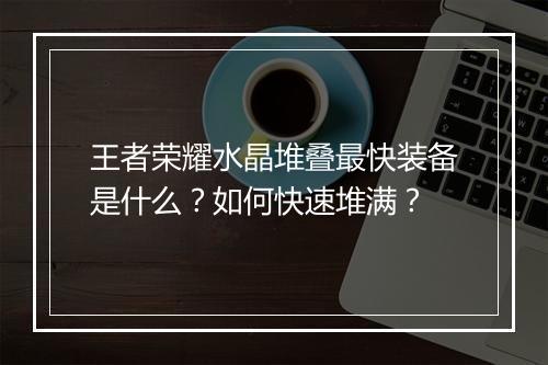 王者荣耀水晶堆叠最快装备是什么？如何快速堆满？