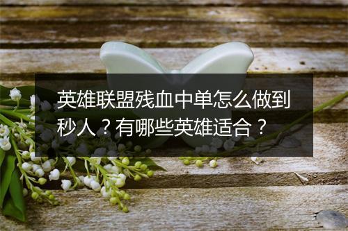 英雄联盟残血中单怎么做到秒人？有哪些英雄适合？