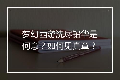 梦幻西游洗尽铅华是何意？如何见真章？