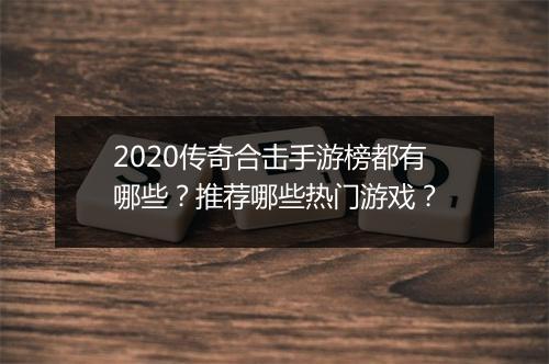 2020传奇合击手游榜都有哪些？推荐哪些热门游戏？