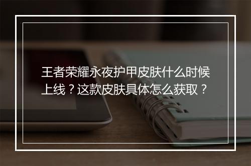王者荣耀永夜护甲皮肤什么时候上线？这款皮肤具体怎么获取？