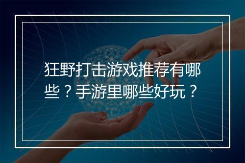 狂野打击游戏推荐有哪些？手游里哪些好玩？