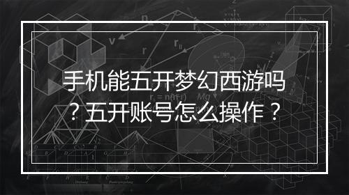 手机能五开梦幻西游吗？五开账号怎么操作？