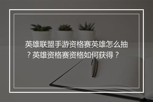 英雄联盟手游资格赛英雄怎么抽？英雄资格赛资格如何获得？