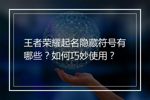 王者荣耀起名隐藏符号有哪些？如何巧妙使用？