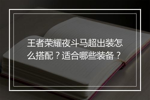 王者荣耀夜斗马超出装怎么搭配？适合哪些装备？