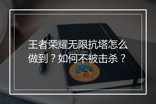 王者荣耀无限抗塔怎么做到？如何不被击杀？