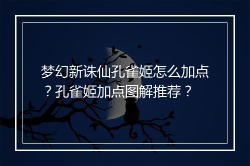 梦幻新诛仙孔雀姬怎么加点？孔雀姬加点图解推荐？
