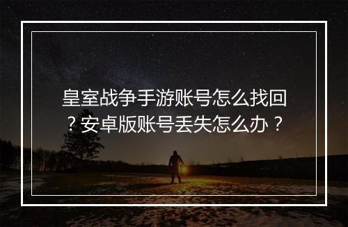皇室战争手游账号怎么找回?安卓版账号丢失怎么办?