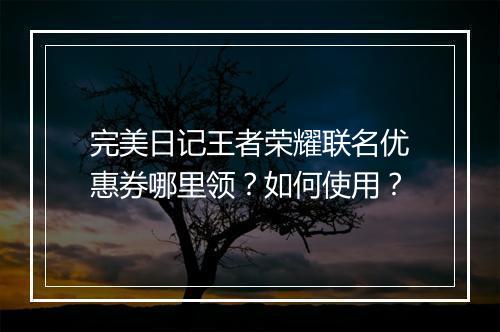 完美日记王者荣耀联名优惠券哪里领？如何使用？