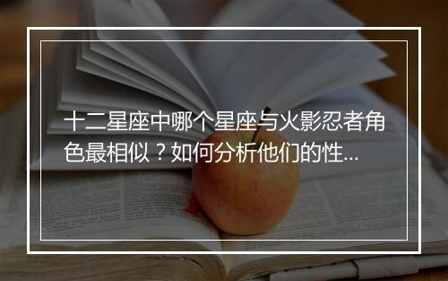 十二星座中哪个星座与火影忍者角色最相似？如何分析他们的性格特点？