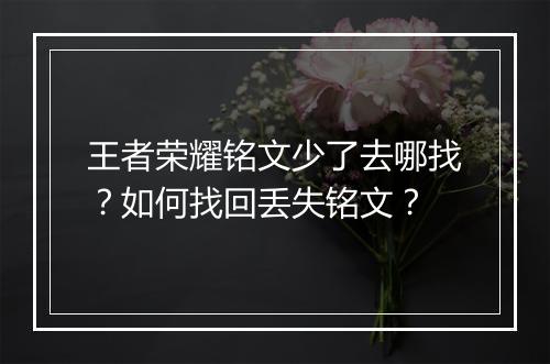 王者荣耀铭文少了去哪找？如何找回丢失铭文？