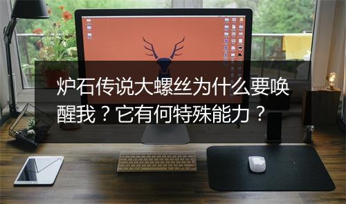炉石传说大螺丝为什么要唤醒我？它有何特殊能力？