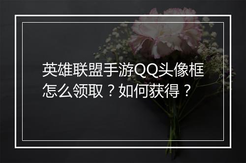英雄联盟手游QQ头像框怎么领取？如何获得？