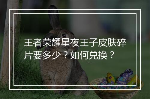 王者荣耀星夜王子皮肤碎片要多少？如何兑换？