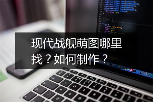 现代战舰萌图哪里找？如何制作？