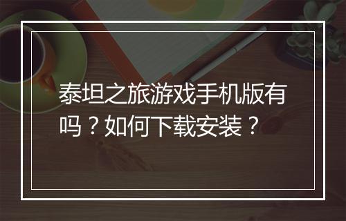 泰坦之旅游戏手机版有吗？如何下载安装？