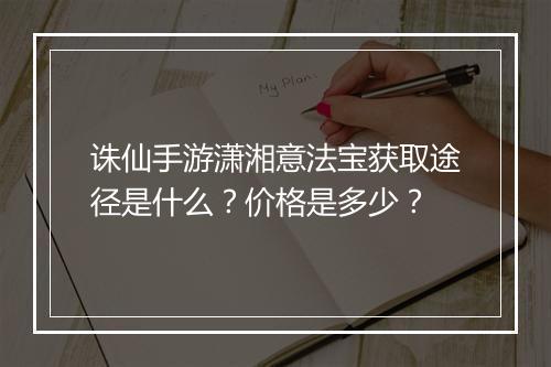 诛仙手游潇湘意法宝获取途径是什么？价格是多少？